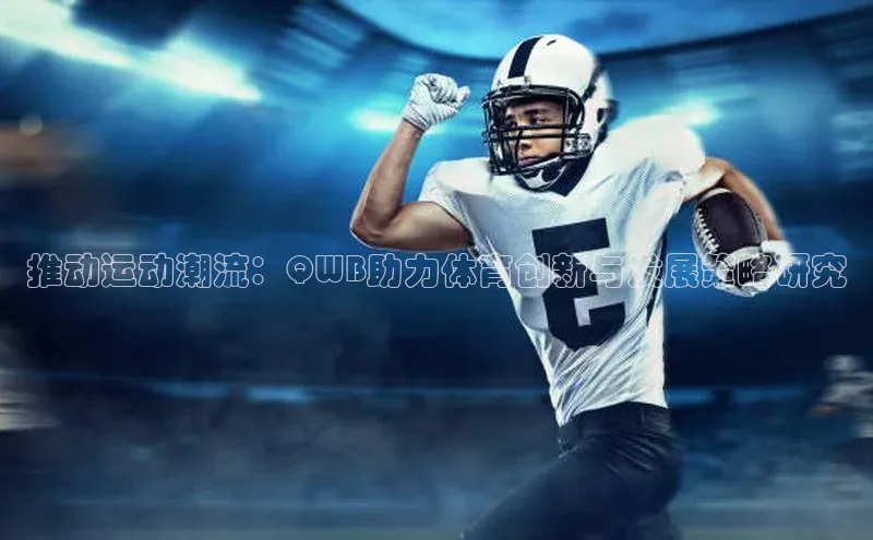 辉达娱乐平台app下载百度 H5推动运动潮流：QWB助力体育创新与发展策略研究
