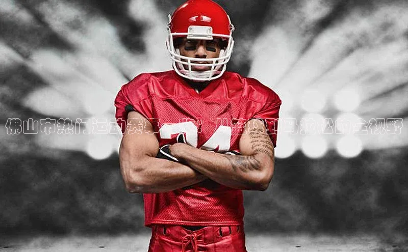 辉达平台网页版入口路畅科技佛山市热门运动赛事一览：从篮球到马拉松的全视野