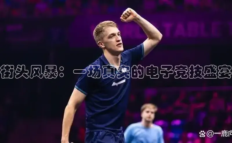 街头风暴：一场真实的电子竞技盛宴