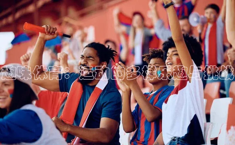 趣味体育：运动的多样乐趣与挑战