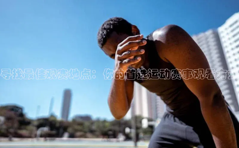 寻找最佳观赛地点：你的首选运动赛事观看方式