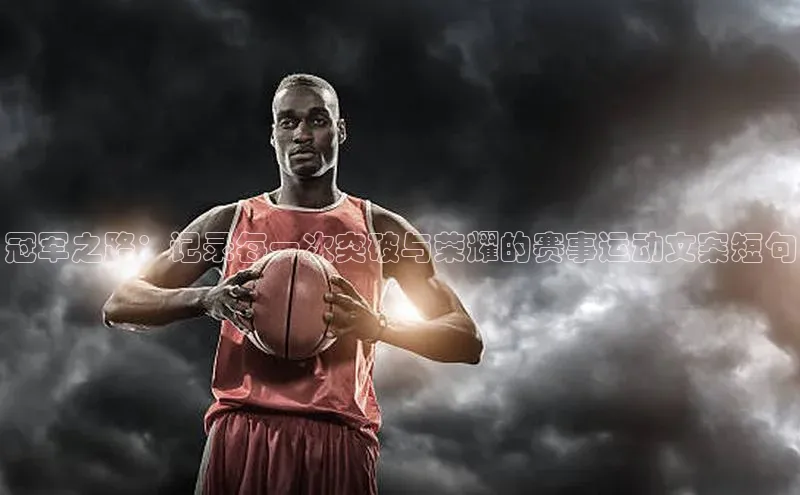 冠军之路：记录每一次突破与荣耀的赛事运动文案短句