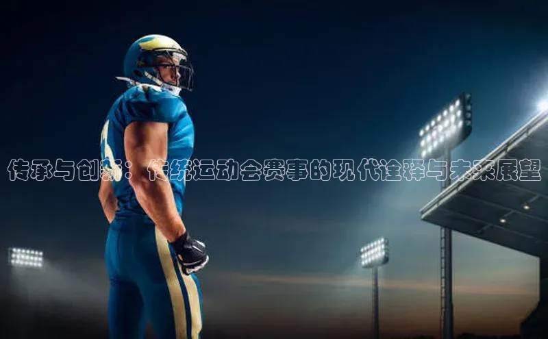 传承与创新：传统运动会赛事的现代诠释与未来展望