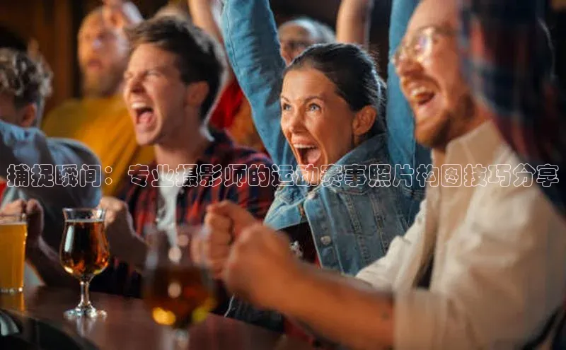 捕捉瞬间：专业摄影师的运动赛事照片构图技巧分享