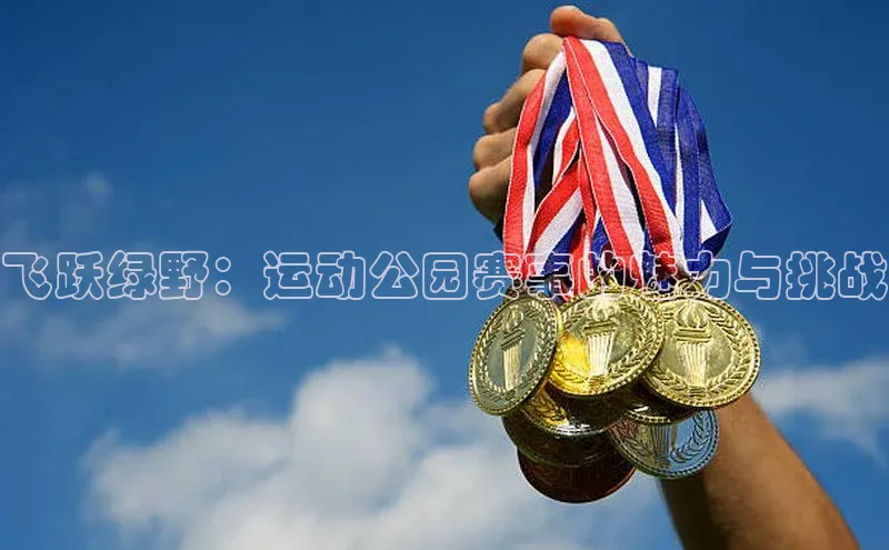 飞跃绿野：运动公园赛事的魅力与挑战