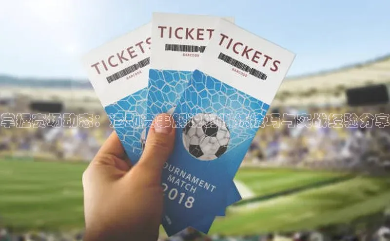 掌握赛场动态：运动赛事解说的训练技巧与实战经验分享