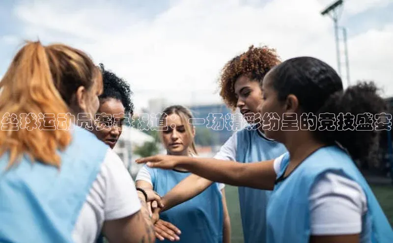 垒球运动员赛事报道：一场精彩纷呈的竞技盛宴