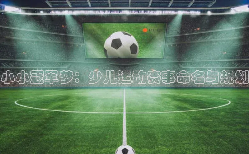 小小冠军梦：少儿运动赛事命名与规划