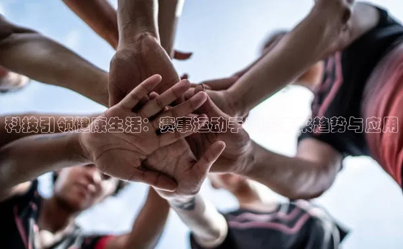 科技引领健康生活：赛事运动手表的未来趋势与应用